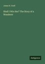 James H. Graff: Shall I Win Her? The Story of a Wanderer, Buch