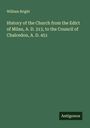 William Bright: History of the Church from the Edict of Milan, A. D. 313, to the Council of Chalcedon, A. D. 451, Buch