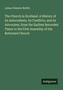 James Clement Moffat: The Church in Scotland. A History of its Antecedents, its Conflicts, and its Advocates, from the Earliest Recorded Times to the First Assembly of the Reformed Church, Buch