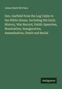 James Baird Mcclure: Gen. Garfield from the Log Cabin to the White House, Including His Early History, War Record, Public Speeches, Nomination, Inauguration, Assassination, Death and Burial, Buch