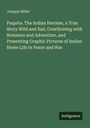 Joaquin Miller: Paquita. The Indian Heroine, a True Story Wild and Sad, Overflowing with Romance and Adventure, and Presenting Graphic Pictures of Indian Home Life in Peace and War, Buch