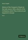 Henry Coppée: History of the Conquest of Spain by the Arab-moors. With a Sketch of the Civilization which They Achieved and Imparted to Europe, Buch