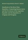 Michael George Mulhall: Handbook of the River Plate Republics. Comprising Buenos Ayres and the Provinces of the Argentine Republic and the Republics of Uruguay and Paraguay, Buch