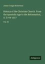 James Craigie Robertson: History of the Christian Church. From the Apostolic Age to the Reformation, A. D. 64-1517, Buch