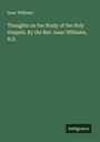 Isaac Williams: Thoughts on the Study of the Holy Gospels. By the Rev. Isaac Williams, B.D., Buch
