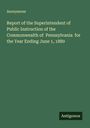 Anonymous: Report of the Superintendent of Public Instruction of the Commonwealth of Pennsylvania for the Year Ending June 1, 1880, Buch