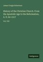 James Craigie Robertson: History of the Christian Church. From the Apostolic Age to the Reformation, A. D. 64-1517, Buch