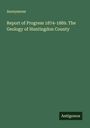 Anonymous: Report of Progress 1874-1889. The Geology of Huntingdon County, Buch