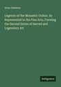 Anna Jameson: Legends of the Monastic Orders. As Represented in the Fine Arts, Forming the Second Series of Sacred and Legendary Art, Buch