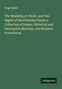 Hugh Miller: The Headship of Christ, and The Rights of the Christian People a Collection of Essays, Historical and Descriptive Sketches, and Personal Portraitures, Buch