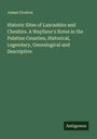 James Croston: Historic Sites of Lancashire and Cheshire. A Wayfarer's Notes in the Palatine Counties, Historical, Legendary, Genealogical and Descriptive, Buch