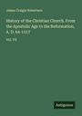 James Craigie Robertson: History of the Christian Church. From the Apostolic Age to the Reformation, A. D. 64-1517, Buch