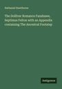 Nathaniel Hawthorne: The Dolliver Romance Fanshawe, Septimus Felton with an Appendix containing The Ancestral Footstep, Buch