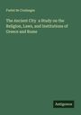 Fustel De Coulanges: The Ancient City a Study on the Religion, Laws, and Institutions of Greece and Rome, Buch