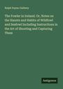 Ralph Payne-Gallwey: The Fowler in Ireland. Or, Notes on the Haunts and Habits of Wildfowl and Seafowl Including Instructions in the Art of Shooting and Capturing Them, Buch
