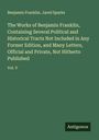 Benjamin Franklin: The Works of Benjamin Franklin, Containing Several Political and Historical Tracts Not Included in Any Former Edition, and Many Letters, Official and Private, Not Hitherto Published, Buch
