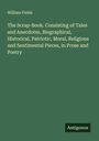 William Fields: The Scrap-Book. Consisting of Tales and Anecdotes, Biographical, Historical, Patriotic, Moral, Religious and Sentimental Pieces, in Prose and Poetry, Buch
