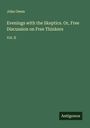 John Owen: Evenings with the Skeptics. Or, Free Discussion on Free Thinkers, Buch