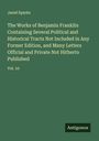 Jared Sparks: The Works of Benjamin Franklin Containing Several Political and Historical Tracts Not Included in Any Former Edition, and Many Letters Official and Private Not Hitherto Published, Buch