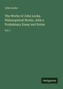 John Locke: The Works of John Locke. Philosophical Works, with a Preliminary Essay and Notes, Buch