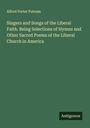 Alfred Porter Putnam: Singers and Songs of the Liberal Faith. Being Selections of Hymns and Other Sacred Poems of the Liberal Church in America, Buch