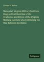 Charles D. Walker: Memorial, Virginia Military Institute. Biographical Sketches of the Graduates and Elèves of the Virginia Military Institute who Fell During the War Between the States, Buch