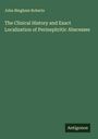 John Bingham Roberts: The Clinical History and Exact Localization of Perinephritic Abscesses, Buch
