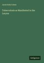 Jacob Solis Cohen: Tuberculosis as Manifested in the Larynx, Buch