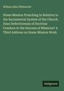 William Allen Whitworth: Home Mission Preaching in Relation to the Sacramental System of the Church. Does Defectiveness of Doctrine Conduce to the Success of Missions? A Third Address on Home Mission Work, Buch