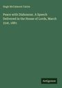 Hugh Mccalmont Cairns: Peace with Dishonour. A Speech Delivered in the House of Lords, March 31st, 1881, Buch