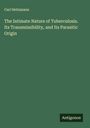 Carl Heitzmann: The Intimate Nature of Tuberculosis. Its Transmissibility, and Its Parasitic Origin, Buch