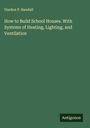 Gurdon P. Randall: How to Build School Houses. With Systems of Heating, Lighting, and Ventilation, Buch