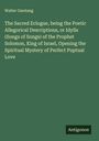 Walter Garstang: The Sacred Eclogue, being the Poetic Allegorical Descriptions, or Idylls (Songs of Songs) of the Prophet Solomon, King of Israel, Opening the Spiritual Mystery of Perfect Puptual Love, Buch