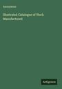 Anonymous: Illustrated Catalogue of Work Manufactured, Buch