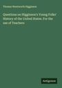 Thomas Wentworth Higginson: Questions on Higginson's Young Folks' History of the United States. For the use of Teachers, Buch