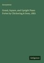 Anonymous: Grand, Square, and Upright Piano Fortes by Chickering & Sons, 1883, Buch