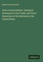 Robert Percival Porter: Extra Census Bulletin. Tabulated Statements of the Traffic and Fiscal Operations of the Railroads in the United States, Buch