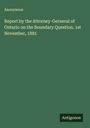 Anonymous: Report by the Attorney-Gerneral of Ontario on the Boundary Question. 1st November, 1881, Buch