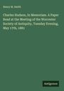 Henry M. Smith: Charles Hudson, In Memoriam. A Paper Read at the Meeting of the Worcester Society of Antiquity, Tuesday Evening, May 17th, 1881, Buch