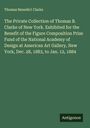 Thomas Benedict Clarke: The Private Collection of Thomas B. Clarke of New York. Exhibited for the Benefit of the Figure Composition Prize Fund of the National Academy of Design at American Art Gallery, New York, Dec. 28, 1883, to Jan. 12, 1884, Buch