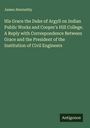 James Abernethy: His Grace the Duke of Argyll on Indian Public Works and Cooper's Hill College. A Reply with Correspondence Between Grace and the President of the Institution of Civil Engineers, Buch
