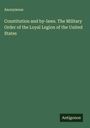 Anonymous: Constitution and by-laws. The Military Order of the Loyal Legion of the United States, Buch