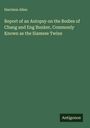 Harrison Allen: Report of an Autopsy on the Bodies of Chang and Eng Bunker, Commonly Known as the Siamese Twins, Buch