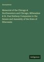 Anonymous: Memorial of the Chicago & Northwestern and Chicago, Milwaukee & St. Paul Railway Companies to the Senate and Assembly of the State of Wisconsin, Buch