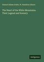 Samuel Adams Drake: The Heart of the White Mountains. Their Legend and Scenery, Buch