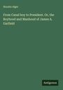 Horatio Alger: From Canal boy to President. Or, the Boyhood and Manhood of James A. Garfield, Buch