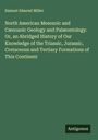 Samuel Almond Miller: North American Mesozoic and Cænozoic Geology and Palæontology. Or, an Abridged History of Our Knowledge of the Triassic, Jurassic, Cretaceous and Tertiary Formations of This Continent, Buch