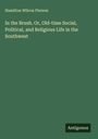 Hamilton Wilcox Pierson: In the Brush. Or, Old-time Social, Political, and Religious Life in the Southwest, Buch