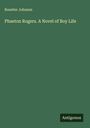 Rossiter Johnson: Phaeton Rogers. A Novel of Boy Life, Buch