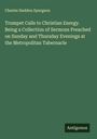 Charles Haddon Spurgeon: Trumpet Calls to Christian Energy. Being a Collection of Sermons Preached on Sunday and Thursday Evenings at the Metropolitan Tabernacle, Buch
